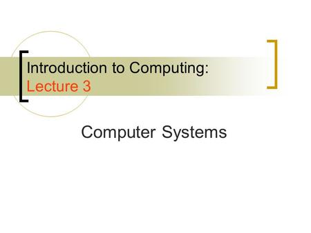 Introduction to Computing: Lecture 3 Computer Systems.