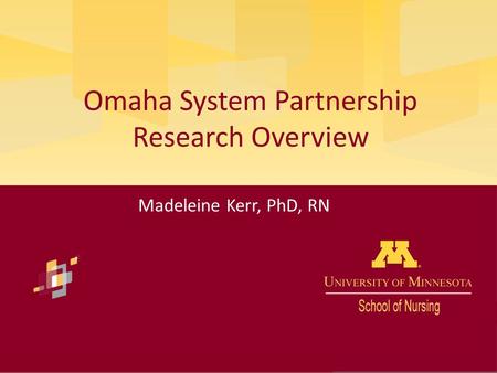 Omaha System Partnership Research Overview Madeleine Kerr, PhD, RN.