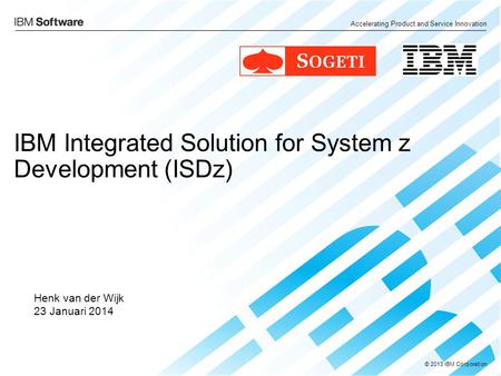 Accelerating Product and Service Innovation © 2013 IBM Corporation IBM Integrated Solution for System z Development (ISDz) Henk van der Wijk 23 Januari.