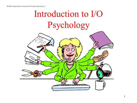 © 2004 Wadsworth, a division of Thomson Learning, Inc 1 Introduction to I/O Psychology.