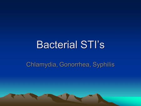 Bacterial STI’s Chlamydia, Gonorrhea, Syphilis. Bacterial STI’s Bacterial STI’s are curable; drugs (antibiotics) can be designed to kill the bacteria.