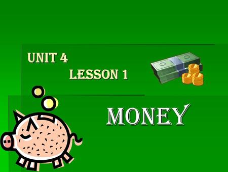 Unit 4 Lesson 1 MONEY.