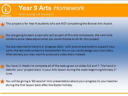 I. Information Year 9 Arts Homework This project is for Year 9 students who are NOT completing the Bronze Arts Award. You are going to learn a new arts.
