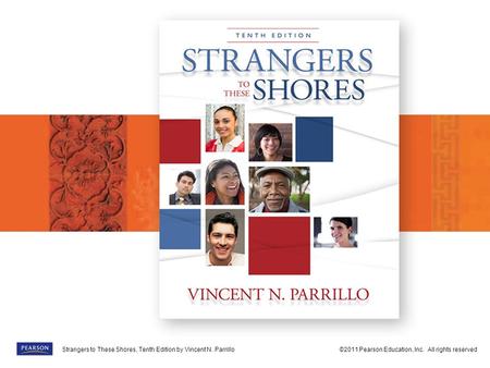 Strangers to These Shores, Tenth Edition by Vincent N. Parrillo©2011 Pearson Education, Inc. All rights reservedStrangers to These Shores, Tenth Edition.