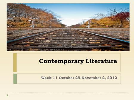 Contemporary Literature Week 11 October 29-November 2, 2012.