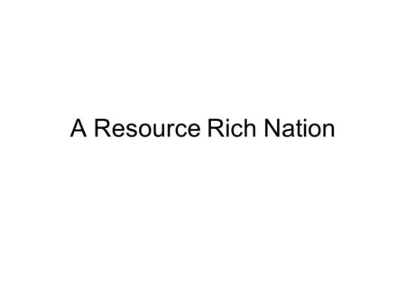 A Resource Rich Nation. 4 th largest country in area 3 rd most populous GNP is the highest in the world – projected to be over $13 trillion by end of.