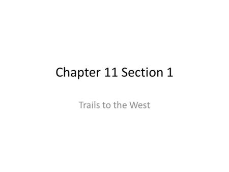Chapter 11 Section 1 Trails to the West.