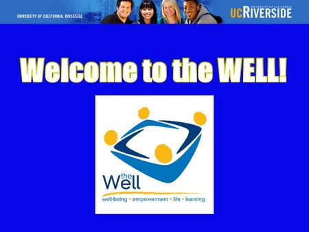 The WELL Well-being, Empowerment, Life, Learning William Caganap, Coordinator, Diversity Initiatives, (951) 827-5496 Doug Everhart, Coordinator for Health.