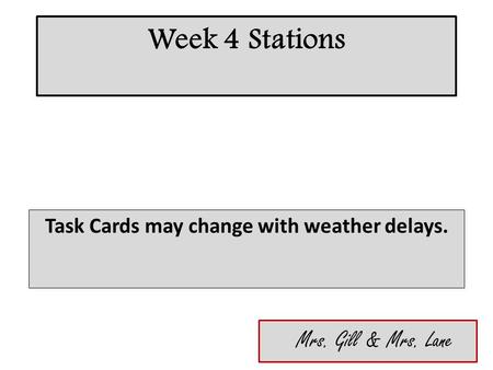 Week 4 Stations Task Cards may change with weather delays. Mrs. Gill & Mrs. Lane.