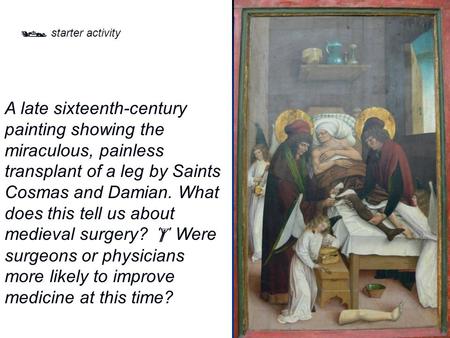 A late sixteenth-century painting showing the miraculous, painless transplant of a leg by Saints Cosmas and Damian. What does this tell us about medieval.