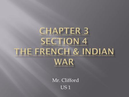 Mr. Clifford US 1.  France’s North American Empire  1750’s: France & Great Britain were rivals  Both wanted control of North America (fur trade, plantations,