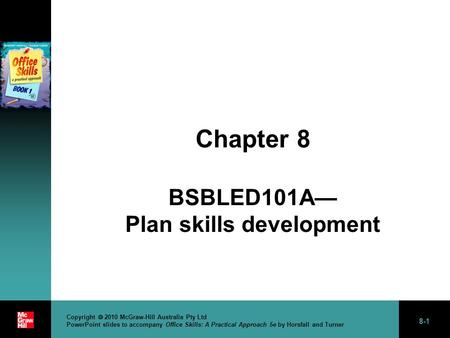 8-1 Copyright  2010 McGraw-Hill Australia Pty Ltd PowerPoint slides to accompany Office Skills: A Practical Approach 5e by Horsfall and Turner Chapter.