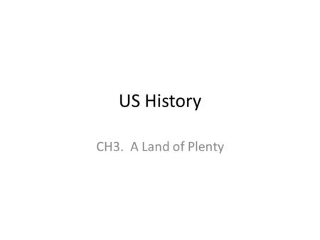US History CH3. A Land of Plenty. Bell Ringer Why was the United States so full of natural resources when the colonist arrived? Why is the United States.