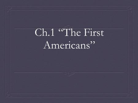 Ch.1 “The First Americans”