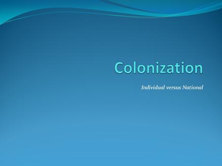 Colonization Individual versus National.