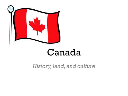Canada History, land, and culture. Canadian History Like the U.S.: – Colonial history – British influence – Multicultural – Large country w/ many differences.
