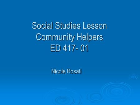 Social Studies Lesson Community Helpers ED 417- 01 Nicole Rosati.