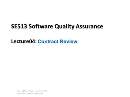 SE513 Software Quality Assurance Lecture04: Contract Review Galin, SQA from Theory to Education Limited 2004.