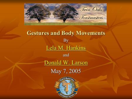 Gestures and Body Movements By Lela M. Hankins Lela M. Hankinsand Donald W. Larson Donald W. Larson May 7, 2005.