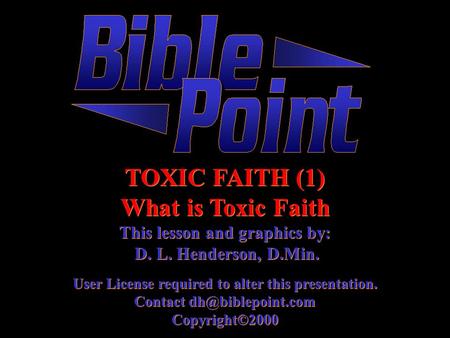 TOXIC FAITH (1) What is Toxic Faith This lesson and graphics by: D. L. Henderson, D.Min. User License required to alter this presentation. Contact