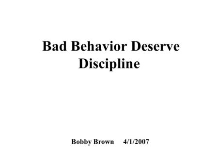 Bad Behavior Deserve Discipline Bobby Brown 4/1/2007.