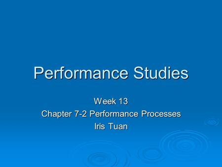 Performance Studies Week 13 Chapter 7-2 Performance Processes Iris Tuan.