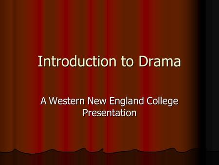 Introduction to Drama A Western New England College Presentation.