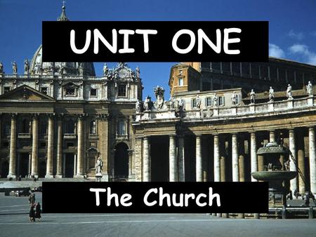 UNIT ONE The Church. I. What is the Church? Who we are 1. Church- the people who believe in Jesus Christ, have been baptized in him, and follow his teachings.