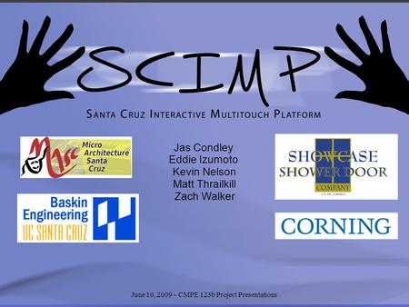 June 10, 2009 – CMPE 123b Project Presentations Jas Condley Eddie Izumoto Kevin Nelson Matt Thrailkill Zach Walker.