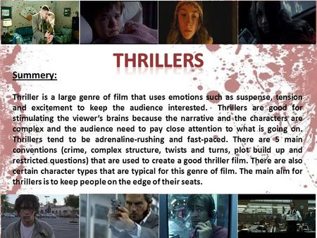 Summery: Thriller is a large genre of film that uses emotions such as suspense, tension and excitement to keep the audience interested. Thrillers are good.