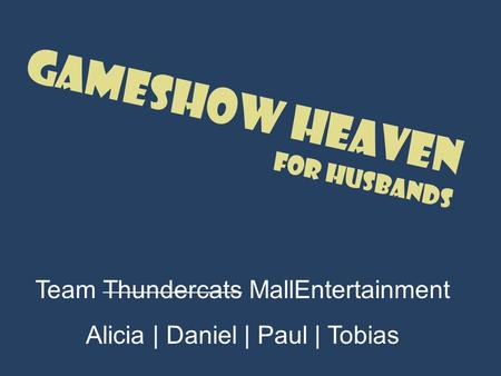 Team Thundercats MallEntertainment Alicia | Daniel | Paul | Tobias Gameshow Heaven for Husbands.