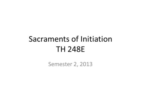 Sacraments of Initiation TH 248E Semester 2, 2013.