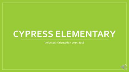 CYPRESS ELEMENTARY Volunteer Orientation 2015-2016.