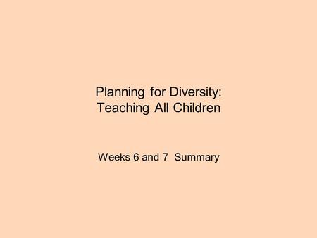 Planning for Diversity: Teaching All Children Weeks 6 and 7 Summary.