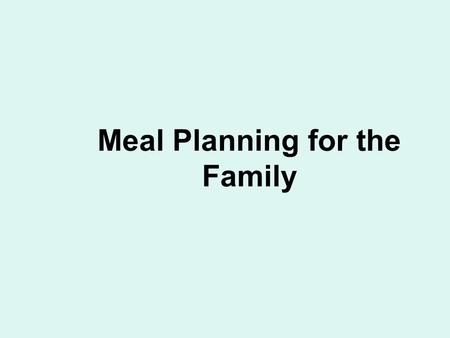 Meal Planning for the Family. Know the Dietary Guidelines Aim for Fitness… –Aim for a healthy weight –Be physically active each day.