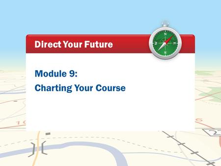 Module 9: Charting Your Course Direct Your Future.