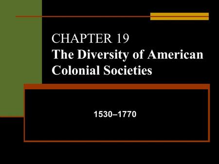 CHAPTER 19 The Diversity of American Colonial Societies 1530–1770.