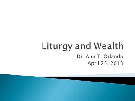 Dr. Ann T. Orlando April 25, 2013.  Ancient Greek liturgy  Ancient Christian liturgy  Role of the wealthy  Assignments  NB See Theological Dictionary.