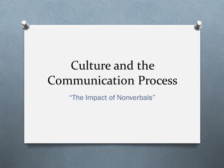 Culture and the Communication Process “The Impact of Nonverbals”