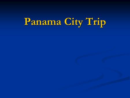 Panama City Trip. Travel Itinerary Leave DISL at 6:15 AM Leave DISL at 6:15 AM Meet outside dorms ~6:00 AM to load vehicles Meet outside dorms ~6:00 AM.