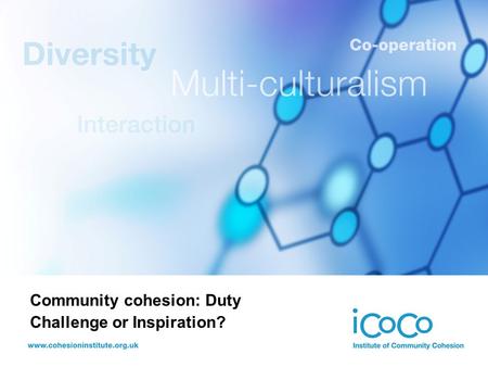 Community cohesion: Duty Challenge or Inspiration?