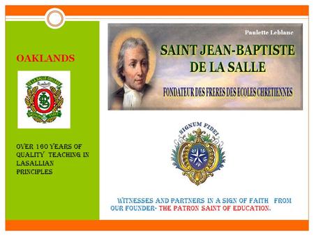 Asaa Witnesses and partners in a sign of faith from our founder- the patron saint of education. OAKLANDS OVER 160 YEARS OF QUALITY TEACHING IN LASALLIAN.