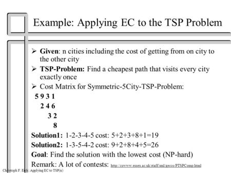 Christoph F. Eick: Applying EC to TSP(n) Example: Applying EC to the TSP Problem  Given: n cities including the cost of getting from on city to the other.
