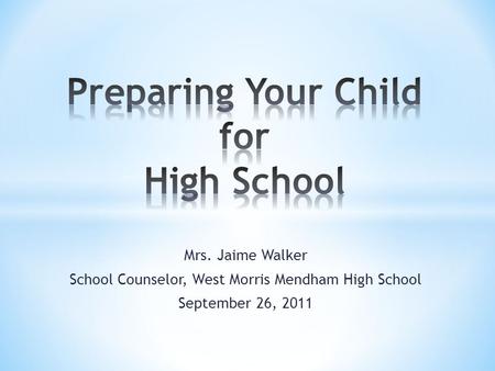 Mrs. Jaime Walker School Counselor, West Morris Mendham High School September 26, 2011.