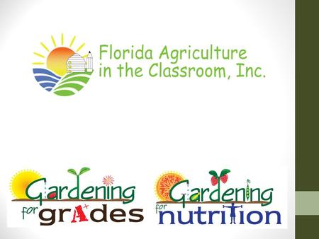 Florida Agriculture in the Classroom We are a non-profit organization Funded by the Ag Tag Provide educational resources, workshops & grant money to teachers.