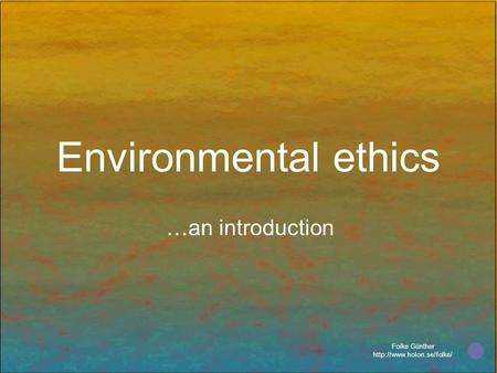 Folke Günther  Environmental ethics …an introduction.