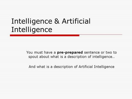 Intelligence & Artificial Intelligence You must have a pre-prepared sentence or two to spout about what is a description of intelligence.. And what is.