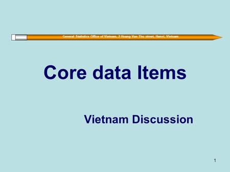 General Statistics Office of Vietnam, 2 Hoang Van Thu street, Hanoi, Vietnam 1 Core data Items Vietnam Discussion.