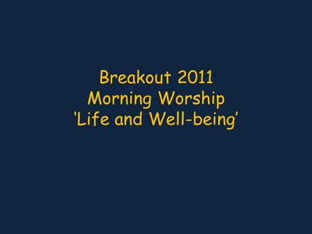 Breakout 2011 Morning Worship ‘Life and Well-being’