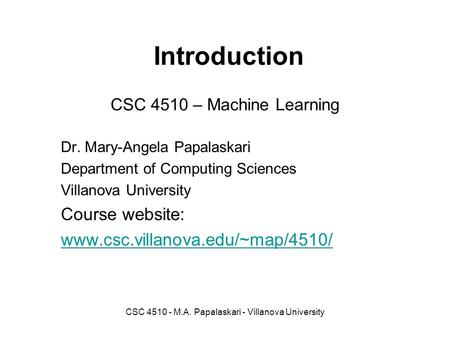 CSC 4510 – Machine Learning Dr. Mary-Angela Papalaskari Department of Computing Sciences Villanova University Course website: www.csc.villanova.edu/~map/4510/